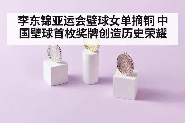 李东锦亚运会壁球女单摘铜 中国壁球首枚奖牌创造历史荣耀